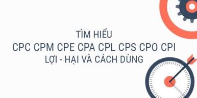 Tổng quan khái niệm cơ bản về CPC, CPM, CPE, CPA, CPL, CPS, CPO, CPI trong marketing?